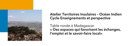 Territoires Insulaires - Participez à la table ronde Madagascar le 9/03 : Des espaces favorisant les échanges et l'emploi [cycle Enseignements et perspectives, Océan Indien]